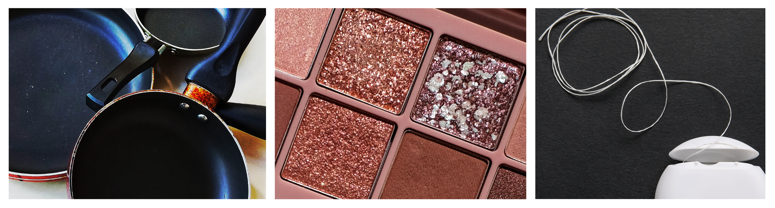 Teflon-coated pans, eyeshadows containing glitter, and dental floss